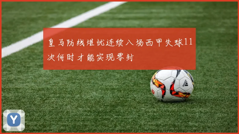 皇马防线堪忧连续八场西甲失球11次何时才能实现零封
